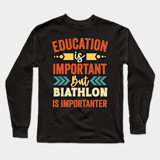 Education Is Important But Biathlon Is Importanter Long Sleeve T-Shirt